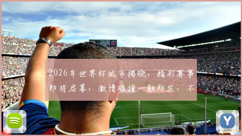 2026年世界杯城市揭晓，精彩赛事即将启幕，激情碰撞一触即发，不容错过