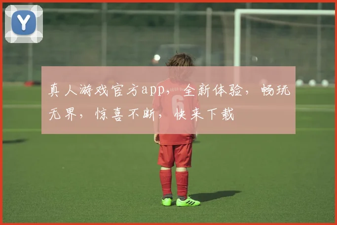 真人游戏官方app，全新体验，畅玩无界，惊喜不断，快来下载