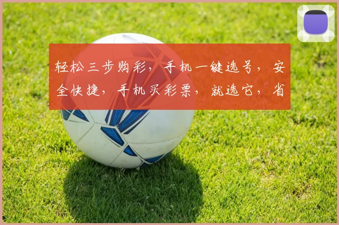 轻松三步购彩，手机一键选号，安全快捷，手机买彩票，就选它，省心又放心，快快行动
